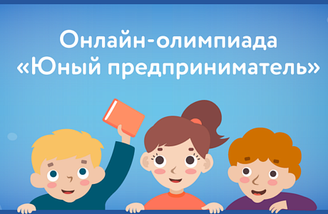 Приглашаем учащихся 1-9 классов принять участие в онлайн-олимпиаде «Юный предприниматель и финансовая грамотность» Приглашаем учащихся 1-9 классов принять участие в онлайн-олимпиаде «Юный предприниматель и финансовая грамотность»